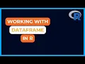Working With Dataframes in R Data Structure in R Part 3