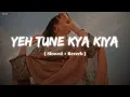 Yeh Tune Kya Kiya | One upon the time in mumbaai | Javed Bashir | [ Slowed + reverb ] | LO-FI song