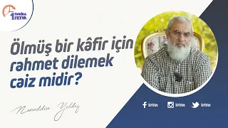 Ölmüş bir kâfir için rahmet dilemek caiz midir?