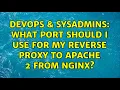 DevOps SysAdmins What port should I use for my reverse proxy to Apache 2 from nginx