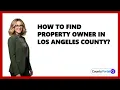 How To Find Property Owner in Los Angeles County