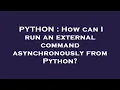 PYTHON How can I run an external command asynchronously from Python