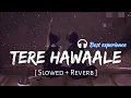 Download Lagu Tere Hawaale -lofi (Slowed and Reverb) | Arijit Singh | Shilpa Rao | Sabbi lofi