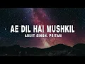 Arijit Singh, Pritam - Ae Dil Hai Mushkil (lyrics)