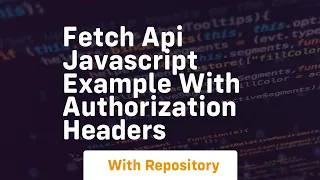 Fetch api javascript example with authorization headers