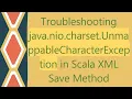 Troubleshooting java nio charset UnmappableCharacterException in Scala XML Save Method