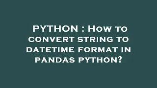 PYTHON How to convert string to datetime format in pandas python