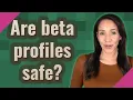 Are beta profiles safe