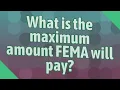 What is the maximum amount FEMA will pay
