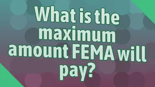 What is the maximum amount FEMA will pay