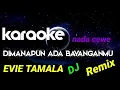 Lagu DIMANAPUN ADA BAYANGANMU KARAOKE DJ REMIX / EVIE TAMALA nada CEWE #wagischanel 