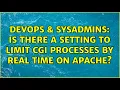 DevOps SysAdmins Is there a setting to limit cgi processes by real time on Apache
