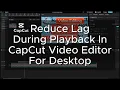 Reduce Lag During Playback In CapCut Editor For Desktop