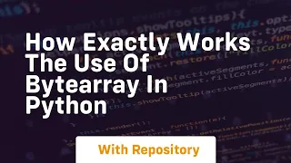 how exactly works the use of bytearray in python