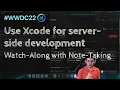 iOS Dev WWDC22 Session Use Xcode for server-side development - Watch-Along with Note-Taking