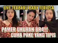 Lagu LIVE TERBARU BABY FERIOSA!!! NUNJUKIN UKURAN BR4 TERDEBEST!!!
