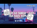 Download Lagu DJ HATI TRA HASIL KOPLO - SA SU TANAM CINTA JAUH | FULL BASS VIRAL!!
