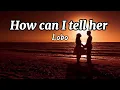 Download Lagu How can I tell her- Lobo (Lyrics)
