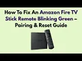 How To Fix An Amazon Fire TV Stick Remote Blinking Green - Pairing Reset Guide