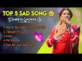 TOP 5 Sad 😢 Song , Shreya Ghoshal | Maine Tera Nam, Tabah Ho Gye, Hasi, Pal eak pal, Tum bin jiya 💔🥀