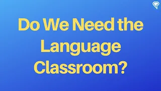 Do We Need the Language Classroom?