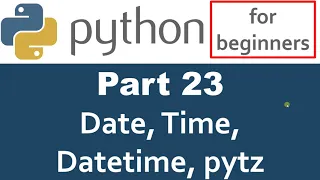 Python Tutorial - Part 23 Datetime date time and pytz timezone