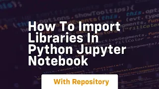 how to import libraries in python jupyter notebook