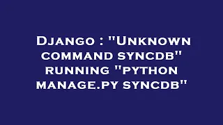 Django Unknown command syncdb running python manage py syncdb