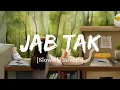 Lagu Jab Tak - Armaan Malik Song | Slowed And Reverb Lofi Mix