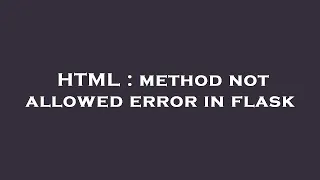HTML method not allowed error in flask