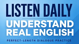 Listen Daily, Understand Real English Dialogues — Perfect-Length Practice