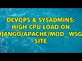 DevOps SysAdmins High CPU load on mod - wsgi site