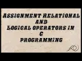Assignment Relational and Logical operators in C programming