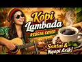 Lagu Kopi Lambada – Reggae Cover | Musik Santai Paling Nikmat Temani Ngopi
