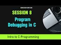 C Programming for Beginners Session 8 - Program Debugging in C