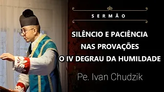 [Sermão] Silêncio e Paciência nas Provações. O IV Degrau da Humildade - Pe. Ivan Chudzik (01/10/23)
