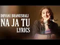 NA JA TU (Lyrics) Dhvani Bhanushali | Bhushan Kumar | Tanishk Bagchi