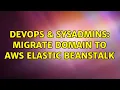 DevOps SysAdmins Migrate domain to AWS Elastic Beanstalk 2 Solutions