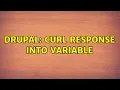 Drupal Curl response into variable