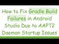 How to Fix Gradle Build Failures in Android Studio Due to AAPT2 Daemon Startup Issues