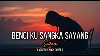 benci ku sangka sayang sonia rock cover by vortexia