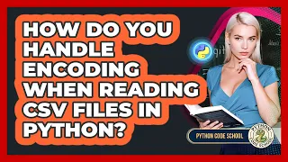 How Do You Handle Encoding When Reading CSV Files In Python - Python Code School