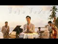 ยิ่งโตยิ่งสวย - Blackhead 🎷 [ JAZZ & POP COVER  ] BY.Jazz Style