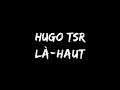 Hugo TSR - Là-haut (+ paroles)