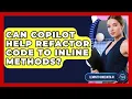 Can Copilot Help Refactor Code To Inline Methods - Learning To Code With AI
