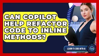 Can Copilot Help Refactor Code To Inline Methods - Learning To Code With AI
