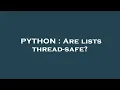PYTHON Are lists thread-safe