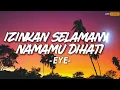 Izinkan Selamanya Namamu Dihati - EYE || Lirik