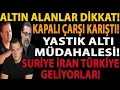 Lagu ALTIN ALANLAR DİKKAT! KAPALI ÇARŞI KARIŞTI! YASTIK ALTI MÜDAHALESİ! SURİYE İRAN TÜRKİYE GELİYORLAR!