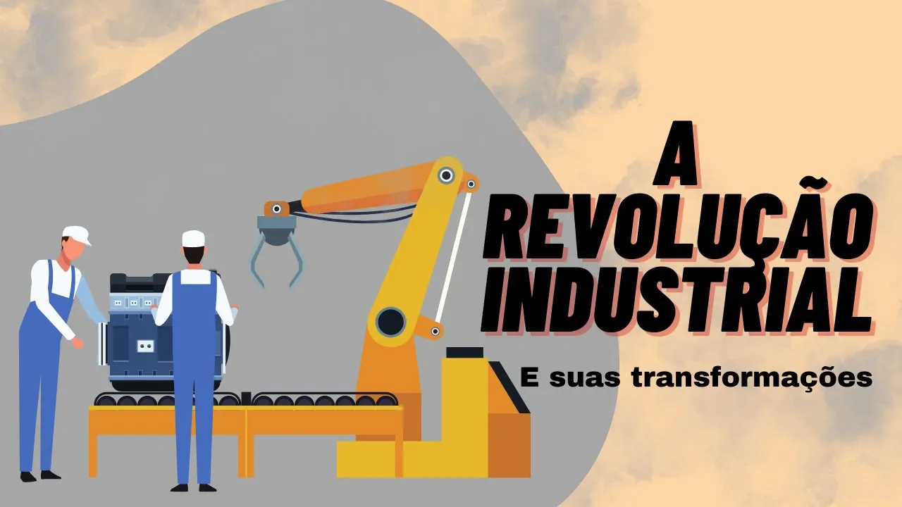 A Revolução Industrial e suas transformações